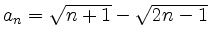 $ a_n=\sqrt{n+1}-\sqrt{2n-1}$