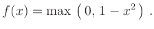 $\displaystyle f(x)=\max\,\left(\,0,\,1-x^2\,\right)\,.$