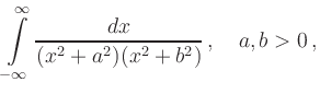 $\displaystyle \int\limits_{-\infty}^\infty\frac{dx}{(x^2+a^2)(x^2+b^2)}\,, \quad a, b>0 \,,
$