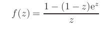 $\displaystyle \quad f(z)=\frac{1-(1-z)\text{e}^z}{z}
$