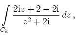$\displaystyle \int\limits_{{C}_k} \frac{2{\rm {i}}z+2-2{\rm {i}}}{z^2+2{\rm {i}}}\,dz\,,
$