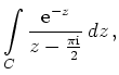 $ {\displaystyle{\int\limits_C
\frac{{\rm {e}}^{-z}}{z-\frac{\pi {\rm {i}}}{2}}\, dz \,,}}$