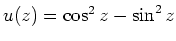 $ u(z) = \cos^2 z -\sin^2 z$