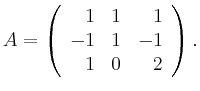 $\displaystyle A=\left(\begin{array}{rcr} 1 & 1 & 1 \\
-1 & 1 & -1 \\
1 & 0 & 2 \end{array}\right). $