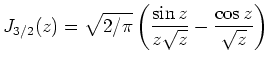 $\displaystyle J_{3/2}(z) = \sqrt{2/\pi}\left(\frac{\sin z}{z\sqrt{z}} - \frac{\cos
z}{\sqrt{z}} \right)
$