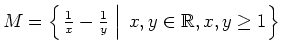 $ \mbox{$M = \left\{\left.\frac{1}{x} - \frac{1}{y}\;\right\vert\; x,y\in\mathbb{R}, x,y\geq 1\right\}$}$
