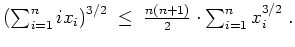 $ \mbox{$\left(\sum_{i = 1}^n ix_i\right)^{3/2} \;\leq\; \frac{n(n+1)}{2}\cdot\sum_{i = 1}^n x_i^{3/2}\; .$}$
