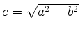 $ c=\sqrt{a^2-b^2}$