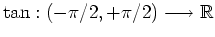 $ \mbox{$\tan:(-\pi/2,+\pi/2)\longrightarrow \mathbb{R}$}$