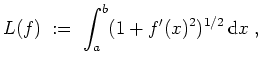 $ \mbox{$\displaystyle
L(f) \; :=\; \int_a^b (1+f'(x)^2)^{1/2}\,{\mbox{d}}x\; ,
$}$