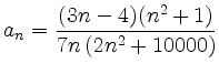 $ a_n={\displaystyle{\frac{(3n-4)(n^2+1)}{7n\,(2n^2+10000)}}}$