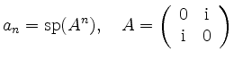 $ a_n={\displaystyle{{\mathrm{sp}}(A^n), \quad
A=\left(\begin{array}{cc} 0 & {\mathrm{i}} \\ {\mathrm{i}} & 0\end{array}\right)}}$