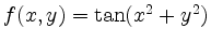 $ f(x,y) = \tan(x^2+y^2)$
