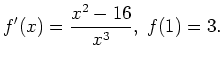 $ \displaystyle f'(x) = \frac{x^2-16}{x^3}, \; f(1)=3.$