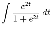 $ \displaystyle \int \frac{e^{2t}}{1+e^{2t}} \; d t$
