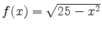 $ f(x) = \sqrt{25-x^2}$