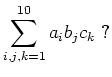 $\displaystyle \sum\limits_{i,j,k=1}^{10} a_i b_j c_k \ ?$