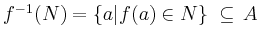 $ f^{-1}(N) = \{ a \vert f(a) \in N\} \; \subseteq\, A\,$