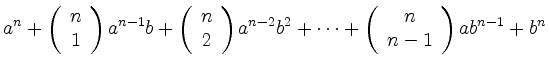 $\displaystyle a^n +
\left( \begin{array}{c} n \\ 1 \end{array}\right) a^{n-1}b ...
...^2 +
\cdots +
\left( \begin{array}{c} n \\ n-1 \end{array}\right)ab^{n-1} + b^n$