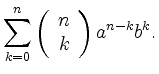 $\displaystyle \sum_{k=0}^n
\left( \begin{array}{c} n \\ k \end{array}\right)a^{n-k}b^k .$