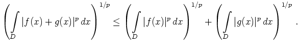 $\displaystyle \left(\int\limits_D \vert f(x)+g(x)\vert^p\,dx\right)^{1/p}\le
\...
...^p\,dx\right)^{1/p}+
\left(\int\limits_D \vert g(x)\vert^p\,dx\right)^{1/p}\,.
$