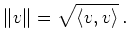 $\displaystyle \Vert v\Vert=\sqrt{\langle v,v\rangle}\,.
$