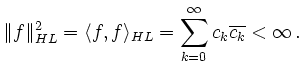 $\displaystyle \Vert f\Vert _{HL}^2 =\langle f, f\rangle_{HL} =\sum_{k=0}^\infty c_k \overline{c_k} <
\infty \,.
$