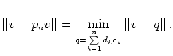 $\displaystyle \Vert v-p_n v\Vert =\min_{q=\sum\limits_{k=1}^n d_k e_k} \Vert v-q\Vert\,.
$