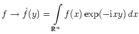 $\displaystyle f \to \hat{f}(y)= \int\limits_{\mathbb{R}^n} f(x) \exp(-\mathrm{i}xy)\, dx
$