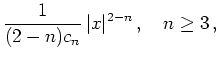 $\displaystyle \frac{1}{(2-n)c_n}\, \vert x\vert^{2-n}\,,\quad n \geq 3\,,
$