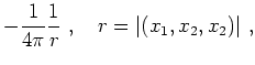 $\displaystyle -\frac{1}{4\pi}\frac{1}{r}\ ,\quad r=\vert(x_1,x_2,x_2)\vert\ ,
$