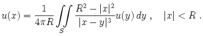 $\displaystyle u(x)=\frac{1}{4\pi R}\iint\limits_S\frac{R^2-\vert x\vert^2}{\vert x-y\vert^3}u(y)\,dy
\ ,\quad \vert x\vert<R\ .
$