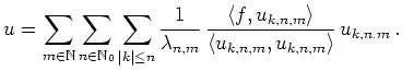 $\displaystyle u =
\sum_{m\in\mathbb{N}}
\sum_{n\in\mathbb{N}_0}
\sum_{\vert k\...
...gle f,u_{k,n,m} \rangle}
{\langle u_{k,n,m},u_{k,n,m} \rangle}\, u_{k,n.m}
\,.
$