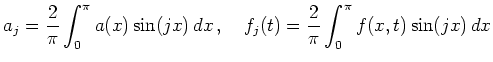 $\displaystyle a_j=\frac{2}{\pi}\int_0^\pi a(x)\sin(jx)\,dx\,,\quad
f_j(t)=\frac{2}{\pi}\int_0^\pi f(x,t)\sin(jx)\,dx
$