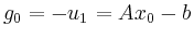 $ g_0=-u_1=Ax_0-b$