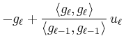 $\displaystyle -g_\ell+\frac{\langle g_\ell,g_\ell\rangle}{\langle g_{\ell-1},g_{\ell-1}\rangle}\, u_{\ell}\,$