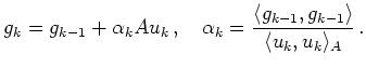 $\displaystyle g_k = g_{k-1}+\alpha_k A u_k\,,\quad
\alpha_{k} = \frac{\langle g_{k-1},g_{k-1}\rangle}{\langle
u_{k},u_{k}\rangle_A}\,.
$