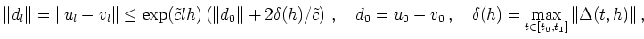 $\displaystyle \Vert d_l\Vert=\Vert u_l-v_l\Vert \leq
\exp(\tilde{c}lh)\left(\Ve...
...0-v_0\,,\quad \delta(h) = \max\limits_{t\in[t_0,t_1]} \Vert\Delta(t,h)\Vert\,,
$