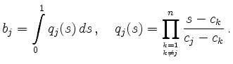 $\displaystyle b_j = \int\limits_0^1 q_j(s)\,ds \,,\quad
q_j(s) = \prod\limits_{{k=1 \atop k\neq j}}^n
\frac{s-c_k}{c_j-c_k}\,.
$