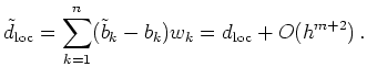 $\displaystyle \tilde{d}_{\mathrm{loc}} = \sum\limits_{k=1}^n (\tilde{b}_k-b_k)w_k =
d_\mathrm{loc} + O(h^{m+2})\,.
$