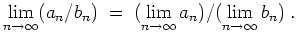 $ \mbox{$\displaystyle
\lim_{n\to\infty} (a_n / b_n) \; = \; (\lim_{n\to\infty} a_n) / (\lim_{n\to\infty} b_n) \; .
$}$