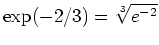 $ \mbox{$\exp(-2/3) = \sqrt[3]{e^{-2}}$}$