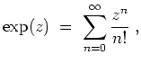$ \mbox{$\displaystyle
\exp(z) \; =\; \sum_{n = 0}^\infty \frac{z^n}{n!}\; ,
$}$