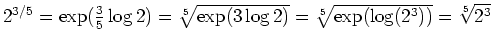 $ \mbox{$2^{3/5} = \exp(\frac{3}{5}\log 2) = \sqrt[5]{\exp(3\log 2)} = \sqrt[5]{\exp(\log(2^3))} = \sqrt[5]{2^3}$}$