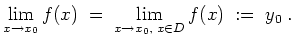 $ \mbox{$\displaystyle
\lim_{x\to x_0} f(x) \; =\; \lim_{x\to x_0,\; x\in D} f(x) \; := \; y_0\; .
$}$