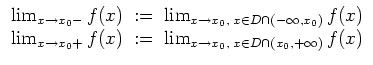 $ \mbox{$\displaystyle
\begin{array}{rcl}
\lim_{x\to x_0-} f(x) \; :=\; \lim_{x...
...(x) \; :=\; \lim_{x\to x_0,\; x\in D\cap (x_0,+\infty)} f(x) \\
\end{array}$}$
