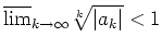 $ \mbox{$\overline {\lim}_{k\to\infty} \sqrt[k]{\vert a_k\vert} < 1$}$