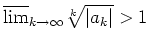 $ \mbox{$\overline {\lim}_{k\to\infty} \sqrt[k]{\vert a_k\vert} > 1$}$