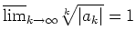$ \mbox{$\overline {\lim}_{k\to\infty} \sqrt[k]{\vert a_k\vert} = 1$}$