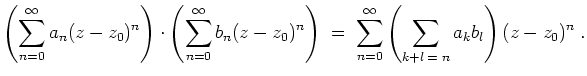 $ \mbox{$\displaystyle
\left(\sum_{n = 0}^\infty a_n (z-z_0)^n\right)\cdot\left...
...; \sum_{n = 0}^\infty \left(\sum_{k+l\; =\; n} a_k b_l \right) (z-z_0)^n\; .
$}$